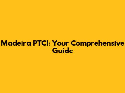 Madeira PTCI: Your Comprehensive Guide