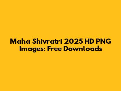Maha Shivratri 2025 HD PNG Images: Free Downloads