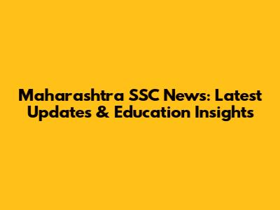 Maharashtra SSC News: Latest Updates & Education Insights