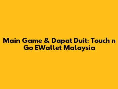 Main Game & Dapat Duit: Touch 'n Go EWallet Malaysia