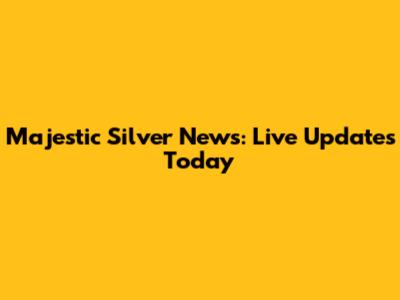 Majestic Silver News: Live Updates Today