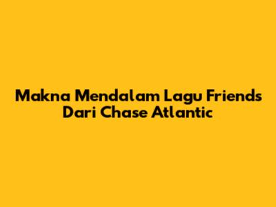 Makna Mendalam Lagu Friends Dari Chase Atlantic