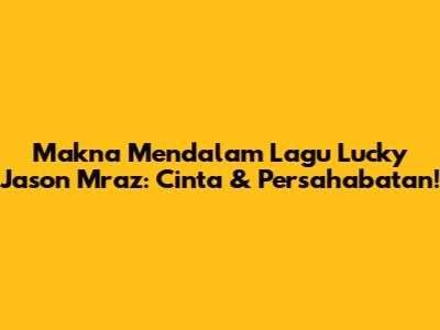 Makna Mendalam Lagu Lucky Jason Mraz: Cinta & Persahabatan!