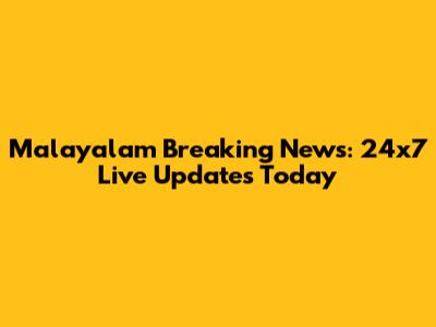 Malayalam Breaking News: 24x7 Live Updates Today