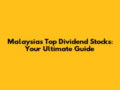 Malaysia's Top Dividend Stocks: Your Ultimate Guide