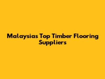 Malaysia's Top Timber Flooring Suppliers