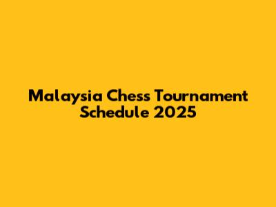 Malaysia Chess Tournament Schedule 2025