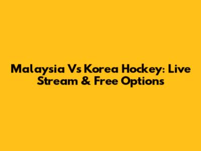 Malaysia Vs Korea Hockey: Live Stream & Free Options