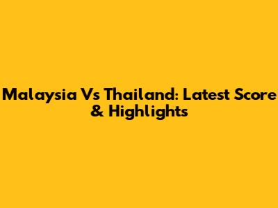 Malaysia Vs Thailand: Latest Score & Highlights