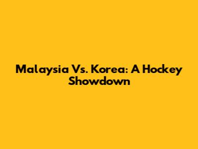 Malaysia Vs. Korea: A Hockey Showdown