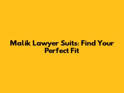 Malik Lawyer Suits: Find Your Perfect Fit