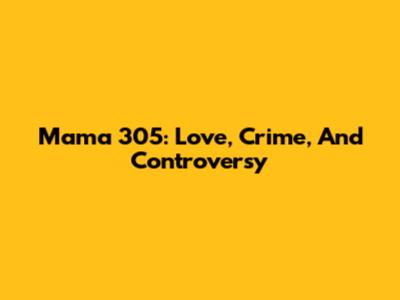 Mama 305: Love, Crime, And Controversy