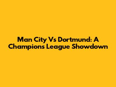 Man City Vs Dortmund: A Champions League Showdown