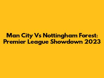 Man City Vs Nottingham Forest: Premier League Showdown 2023
