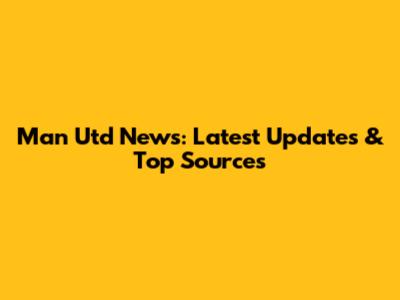 Man Utd News: Latest Updates & Top Sources
