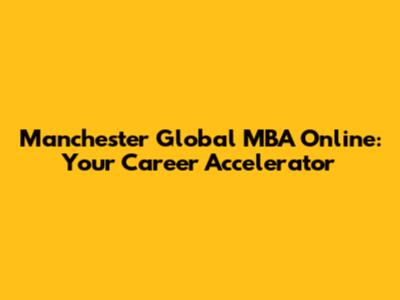 Manchester Global MBA Online: Your Career Accelerator