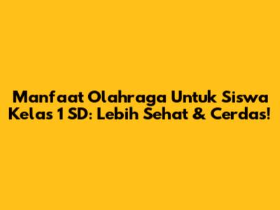 Manfaat Olahraga Untuk Siswa Kelas 1 SD: Lebih Sehat & Cerdas!