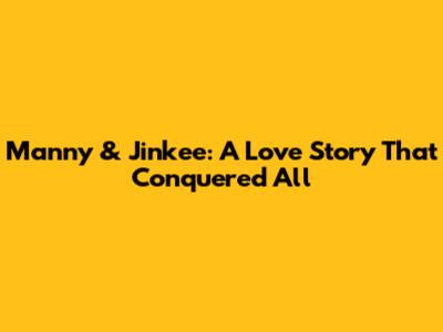 Manny & Jinkee: A Love Story That Conquered All
