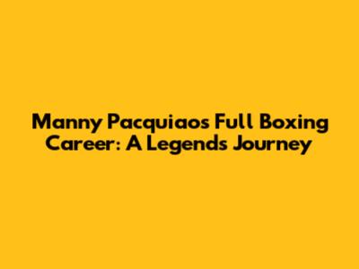 Manny Pacquiao's Full Boxing Career: A Legend's Journey