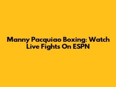 Manny Pacquiao Boxing: Watch Live Fights On ESPN