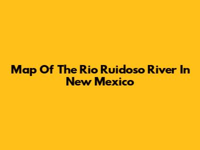 Map Of The Rio Ruidoso River In New Mexico