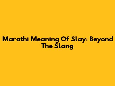 Marathi Meaning Of 'Slay': Beyond The Slang