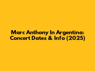 Marc Anthony In Argentina: Concert Dates & Info (2025)
