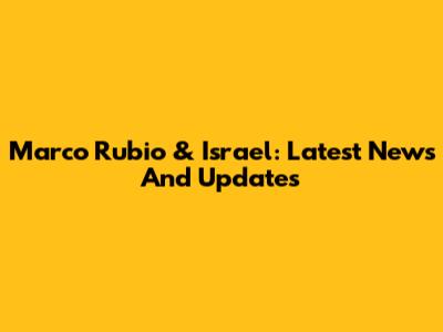 Marco Rubio & Israel: Latest News And Updates