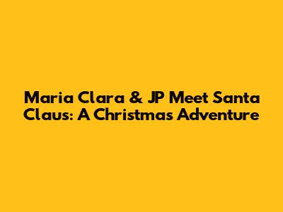 Maria Clara & JP Meet Santa Claus: A Christmas Adventure