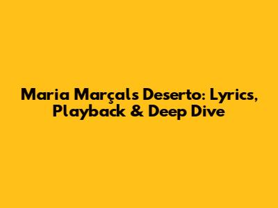 Maria Marçal's 'Deserto': Lyrics, Playback & Deep Dive