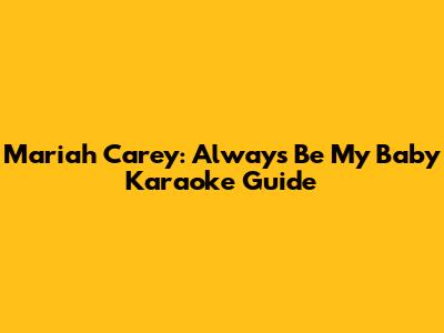 Mariah Carey: "Always Be My Baby" Karaoke Guide
