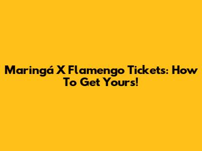 Maringá X Flamengo Tickets: How To Get Yours!
