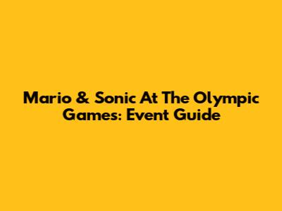 Mario & Sonic At The Olympic Games: Event Guide