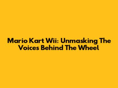 Mario Kart Wii: Unmasking The Voices Behind The Wheel