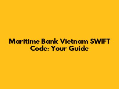 Maritime Bank Vietnam SWIFT Code: Your Guide