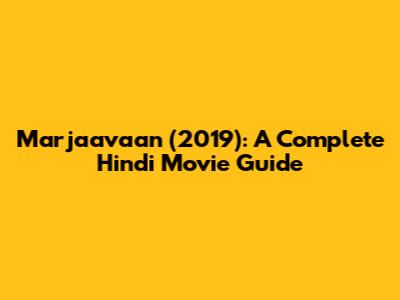 Marjaavaan (2019): A Complete Hindi Movie Guide