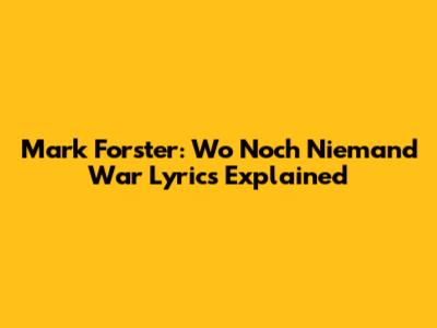Mark Forster: "Wo Noch Niemand War" Lyrics Explained