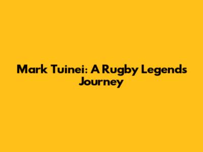Mark Tuinei: A Rugby Legend's Journey
