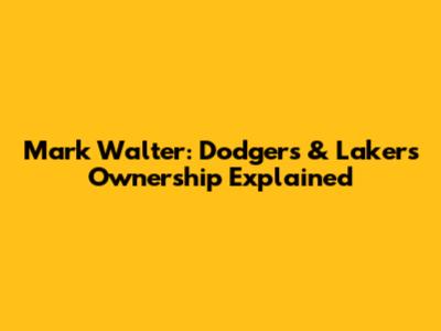 Mark Walter: Dodgers & Lakers Ownership Explained