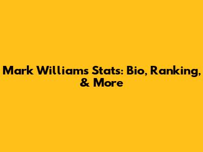 Mark Williams Stats: Bio, Ranking, & More