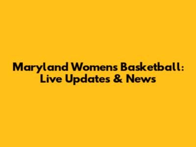Maryland Women's Basketball: Live Updates & News