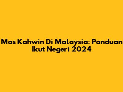 Mas Kahwin Di Malaysia: Panduan Ikut Negeri 2024