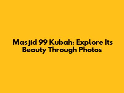 Masjid 99 Kubah: Explore Its Beauty Through Photos