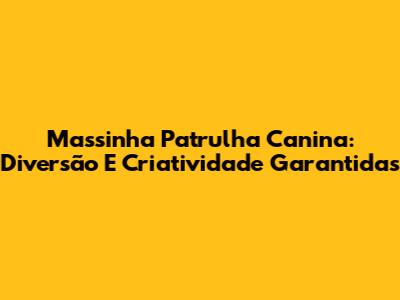 Massinha Patrulha Canina: Diversão E Criatividade Garantidas