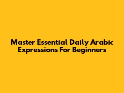 Master Essential Daily Arabic Expressions For Beginners