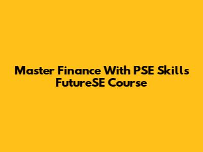 Master Finance With PSE Skills FutureSE Course
