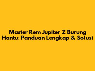Master Rem Jupiter Z Burung Hantu: Panduan Lengkap & Solusi