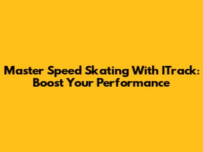 Master Speed Skating With ITrack: Boost Your Performance