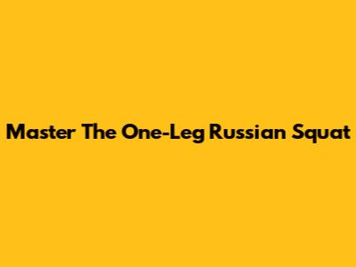 Master The One-Leg Russian Squat