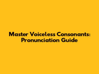 Master Voiceless Consonants: Pronunciation Guide